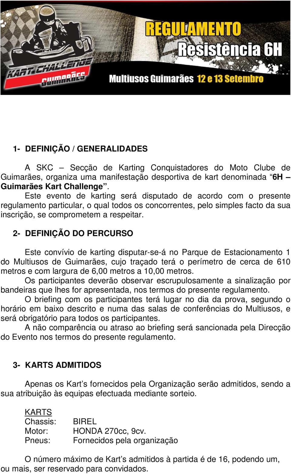 2- DEFINIÇÃO DO PERCURSO Este convívio de karting disputar-se-á no Parque de Estacionamento 1 do Multiusos de Guimarães, cujo traçado terá o perímetro de cerca de 610 metros e com largura de 6,00