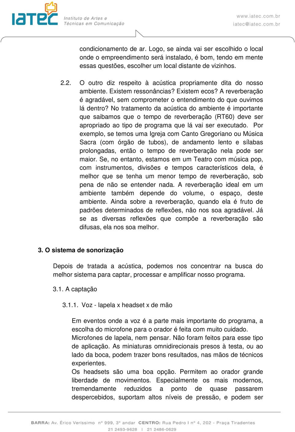 No tratamento da acústica do ambiente é importante que saibamos que o tempo de reverberação (RT60) deve ser apropriado ao tipo de programa que lá vai ser executado.