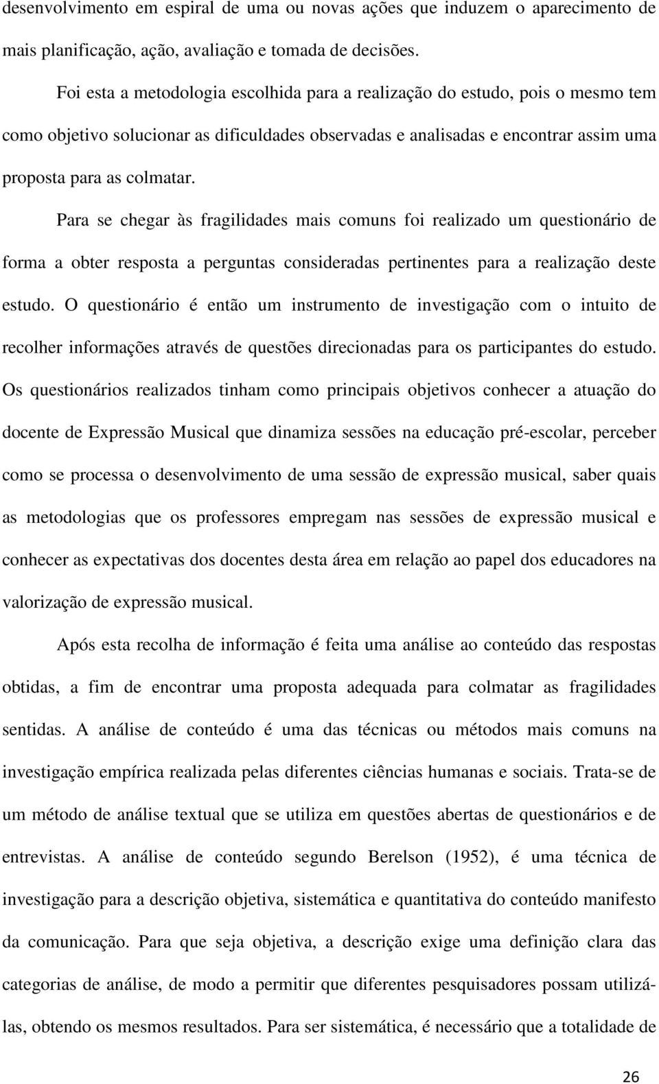 Para se chegar às fragilidades mais comuns foi realizado um questionário de forma a obter resposta a perguntas consideradas pertinentes para a realização deste estudo.