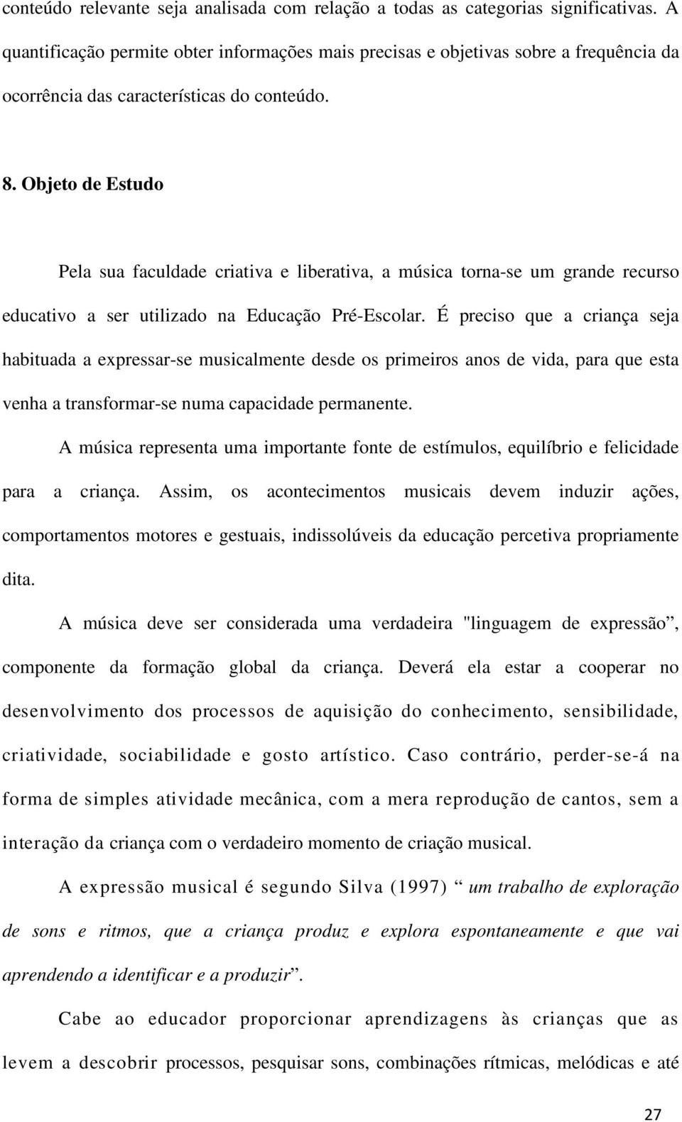 Objeto de Estudo Pela sua faculdade criativa e liberativa, a música torna-se um grande recurso educativo a ser utilizado na Educação Pré-Escolar.