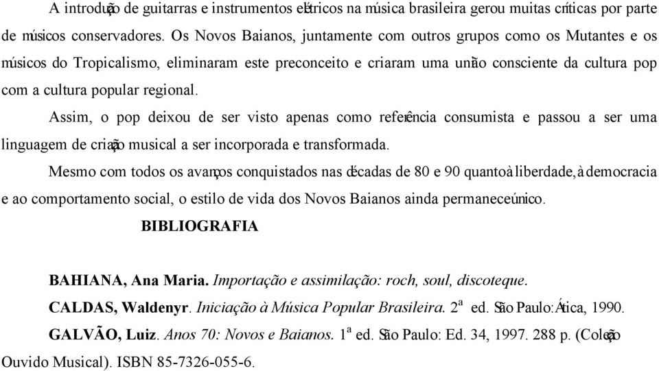 Assim, o pop deixou de ser visto apenas como referência consumista e passou a ser uma linguagem de criação musical a ser incorporada e transformada.