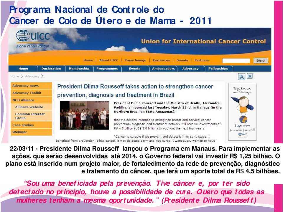 O plano está inserido num projeto maior, de fortalecimento da rede de prevenção, diagnóstico e tratamento do câncer, que terá um aporte total de R$ 4,5