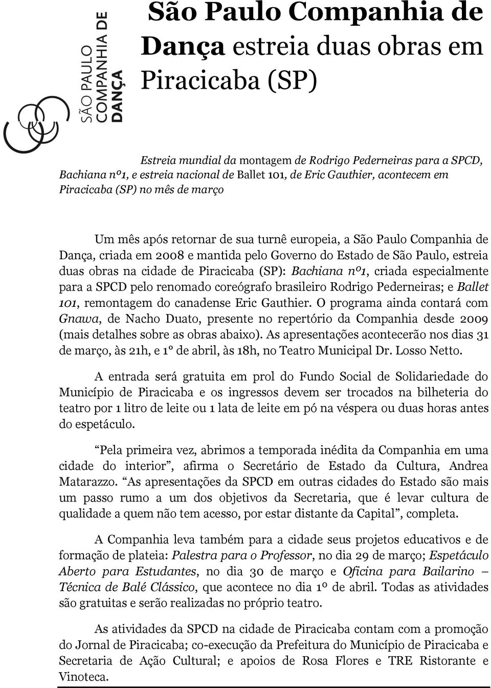 obras na cidade de Piracicaba (SP): Bachiana nº1, criada especialmente para a SPCD pelo renomado coreógrafo brasileiro Rodrigo Pederneiras; e Ballet 101, remontagem do canadense Eric Gauthier.