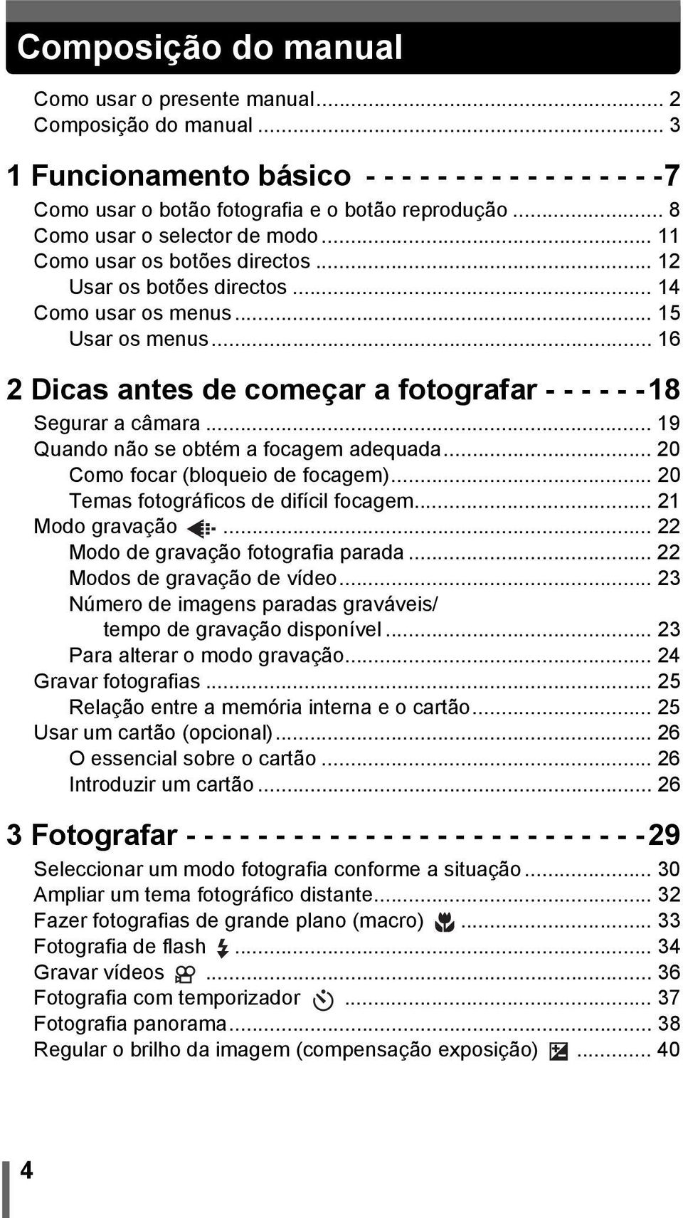 .. 16 2 Dicas antes de começar a fotografar - - - - - -18 Segurar a câmara... 19 Quando não se obtém a focagem adequada... 20 Como focar (bloqueio de focagem).