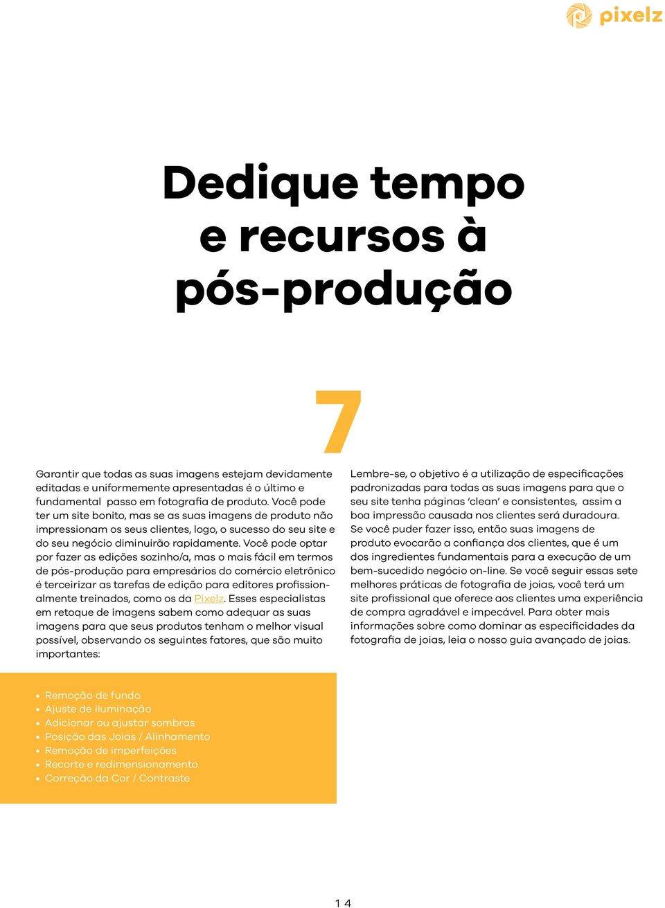 Você pode optar por fazer as edições sozinho/a, mas o mais fácil em termos de pós-produção para empresários do comércio eletrônico é terceirizar as tarefas de edição para editores profissionalmente