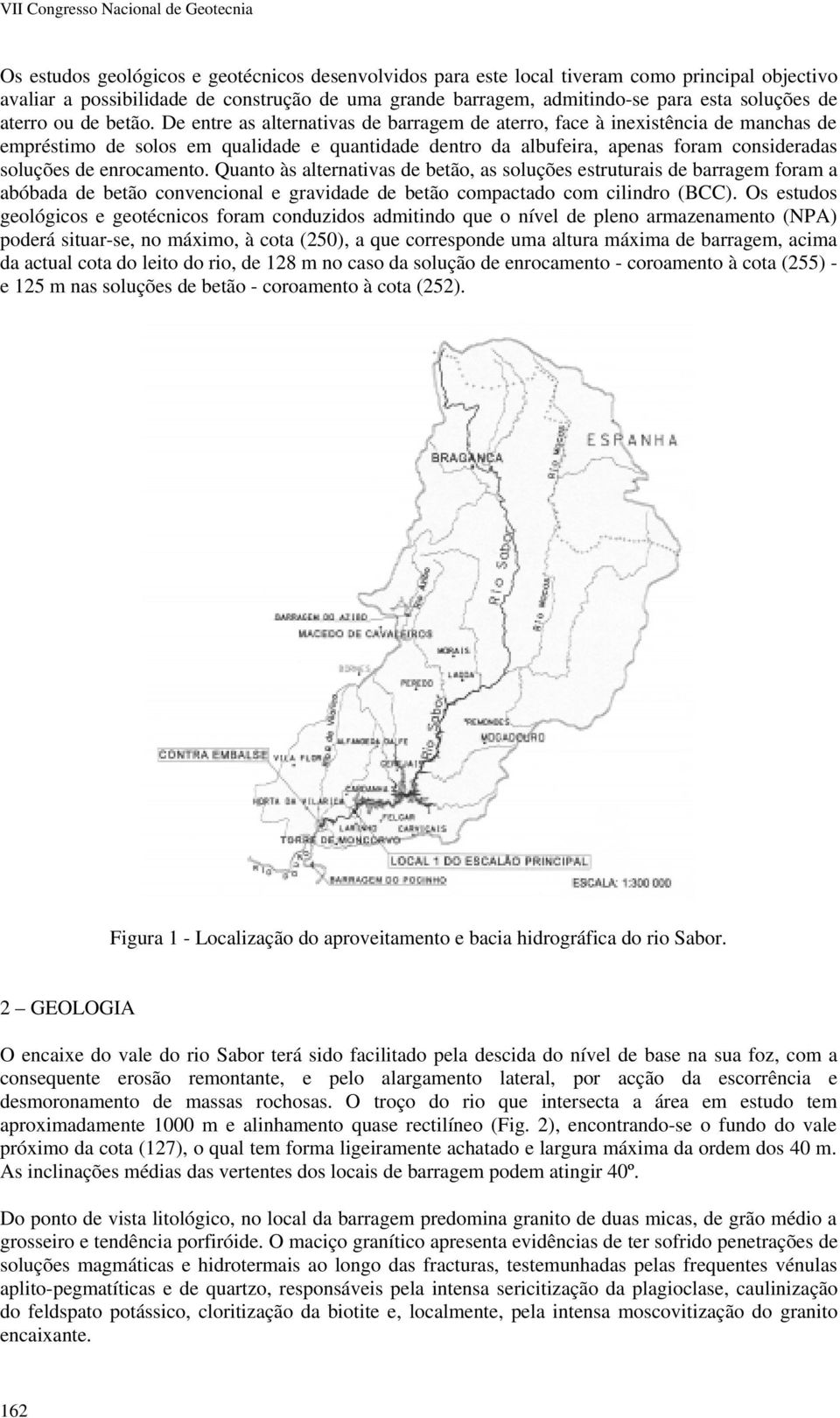 De entre as alternativas de barragem de aterro, face à inexistência de manchas de empréstimo de solos em qualidade e quantidade dentro da albufeira, apenas foram consideradas soluções de enrocamento.