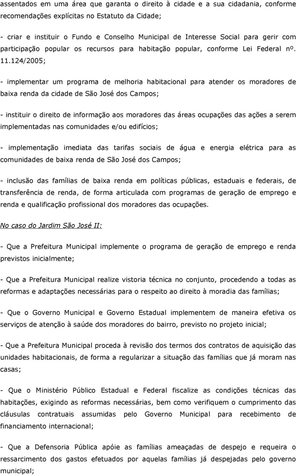 124/2005; - implementar um programa de melhoria habitacional para atender os moradores de baixa renda da cidade de São José dos Campos; - instituir o direito de informação aos moradores das áreas