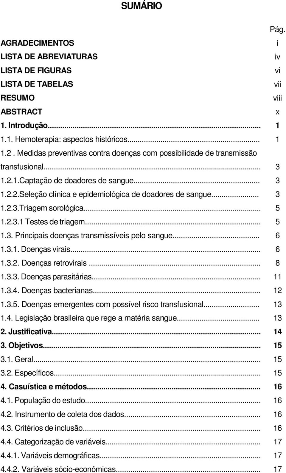 .. 5 1.2.3.1 Testes de triagem... 5 1.3. Principais doenças transmissíveis pelo sangue... 6 1.3.1. Doenças virais... 6 1.3.2. Doenças retrovirais... 8 1.3.3. Doenças parasitárias... 11 1.3.4.