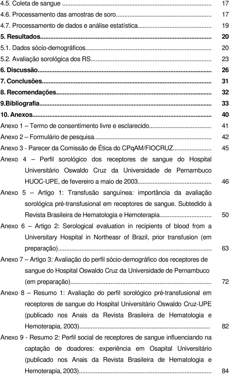 .. 42 Anexo 3 - Parecer da Comissão de Ética do CPqAM/FIOCRUZ.