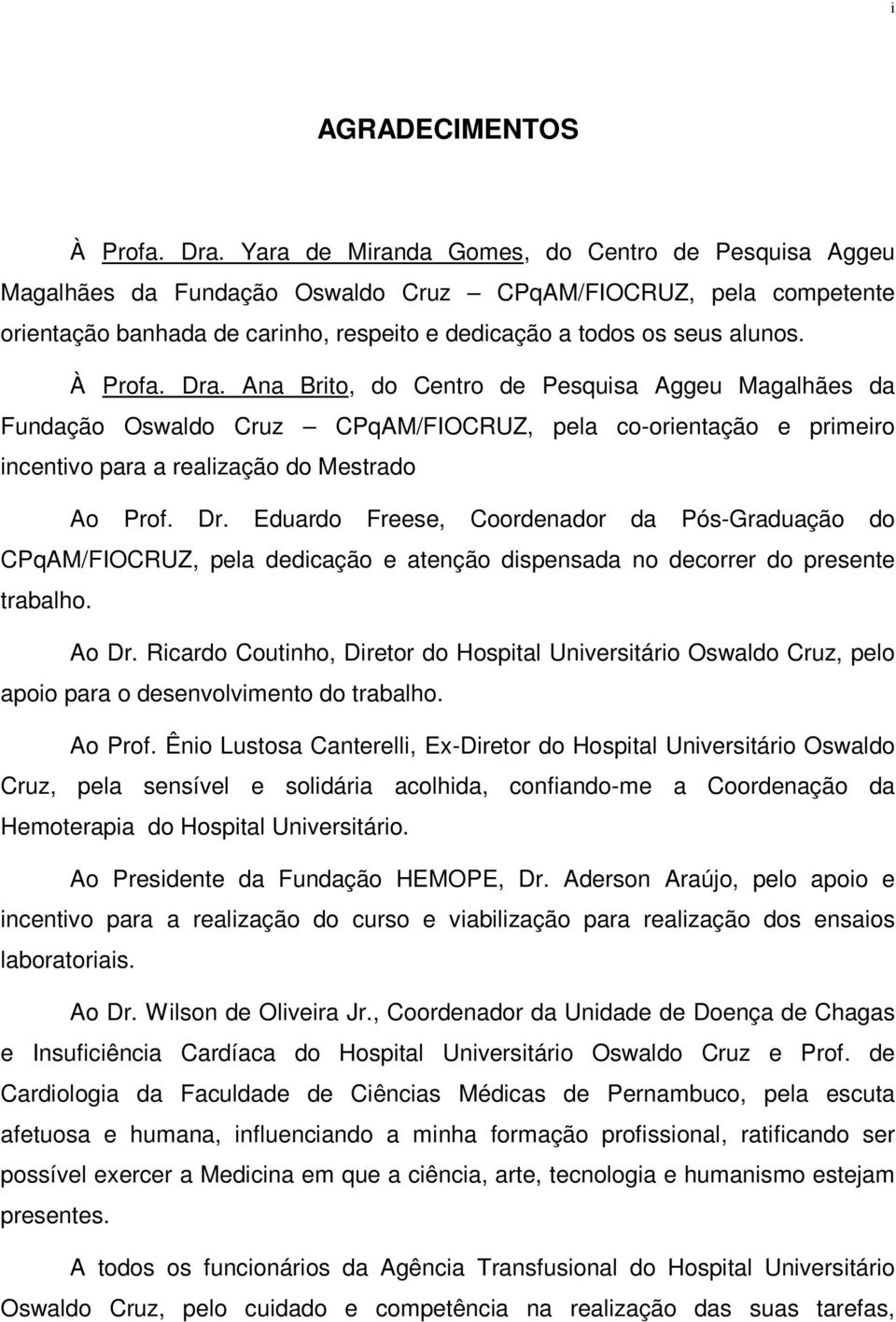 À Profa. Dra. Ana Brito, do Centro de Pesquisa Aggeu Magalhães da Fundação Oswaldo Cruz CPqAM/FIOCRUZ, pela co-orientação e primeiro incentivo para a realização do Mestrado Ao Prof. Dr. Eduardo Freese, Coordenador da Pós-Graduação do CPqAM/FIOCRUZ, pela dedicação e atenção dispensada no decorrer do presente trabalho.