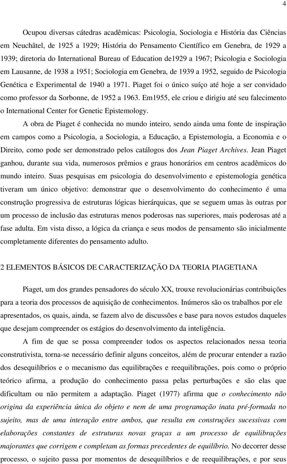 1971. Piaget foi o único suíço até hoje a ser convidado como professor da Sorbonne, de 1952 a 1963. Em1955, ele criou e dirigiu até seu falecimento o International Center for Genetic Epistemology.