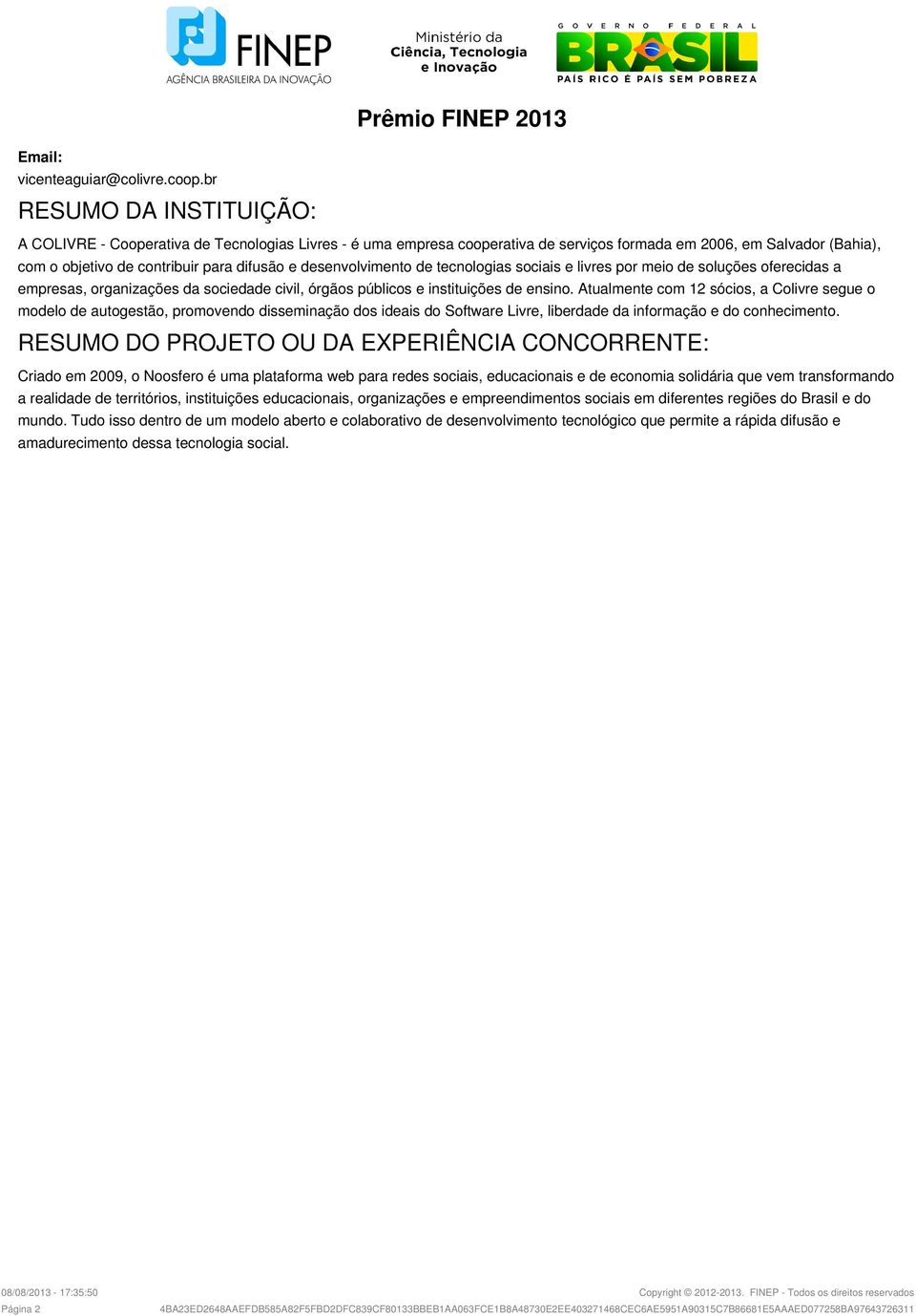 desenvolvimento de tecnologias sociais e livres por meio de soluções oferecidas a empresas, organizações da sociedade civil, órgãos públicos e instituições de ensino.