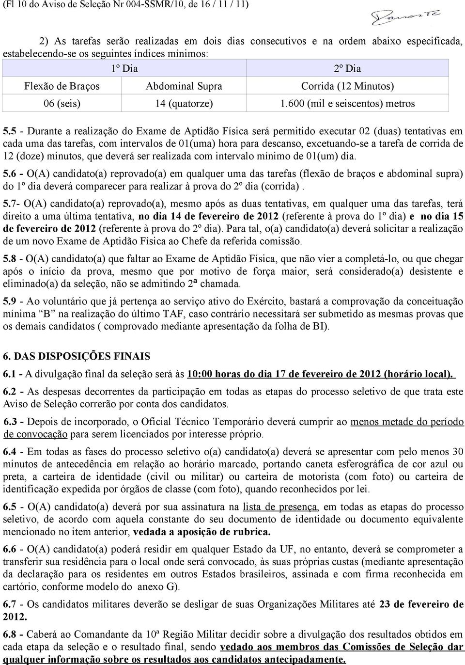 5 - Durante a realização do Exame de Aptidão Física será permitido executar 02 (duas) tentativas em cada uma das tarefas, com intervalos de 01(uma) hora para descanso, excetuando-se a tarefa de