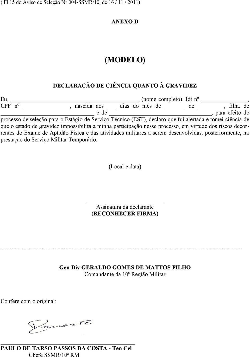 ciência de que o estado de gravidez impossibilita a minha participação nesse processo, em virtude dos riscos decorrentes do Exame de Aptidão Física e das