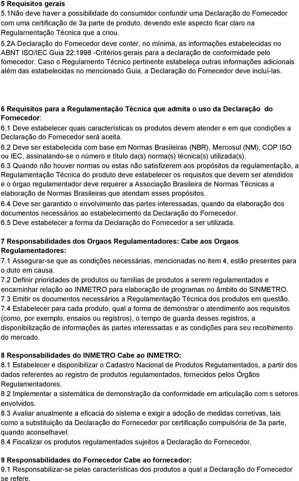 criou. 5.2A Declaração do Fomecedor deve conter, no mínima, as informações estabelecidas no ABNT ISO/IEC Guia 22:1998 -Critérios gerais para a declaração de conformidade pelo fomecedor.