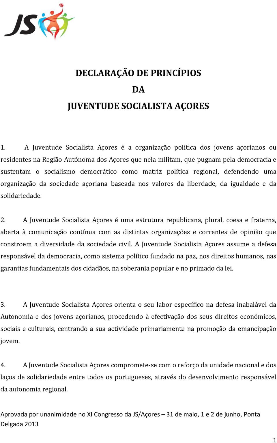 democrático como matriz política regional, defendendo uma organização da sociedade açoriana baseada nos valores da liberdade, da igualdade e da solidariedade. 2.