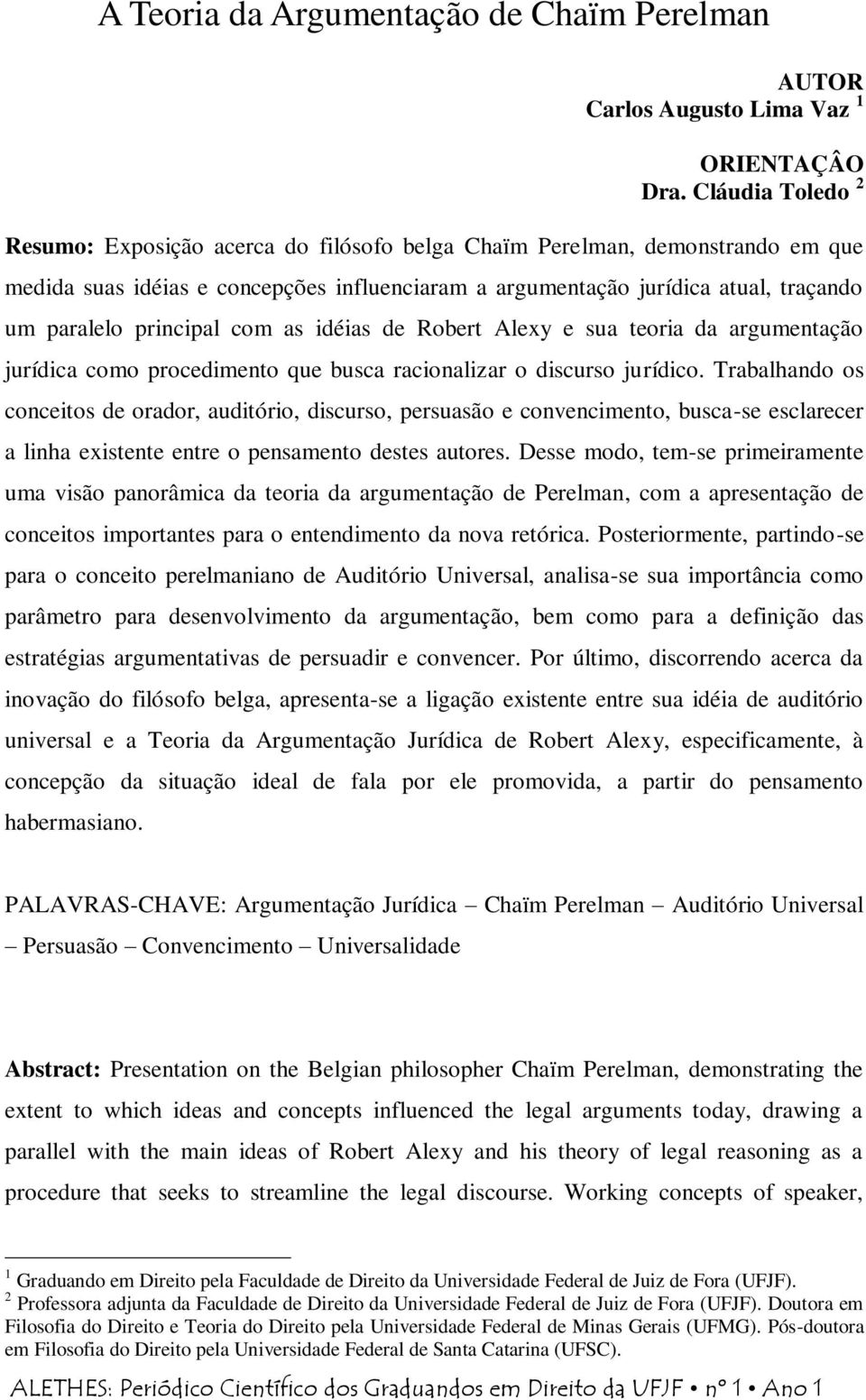 principal com as idéias de Robert Alexy e sua teoria da argumentação jurídica como procedimento que busca racionalizar o discurso jurídico.