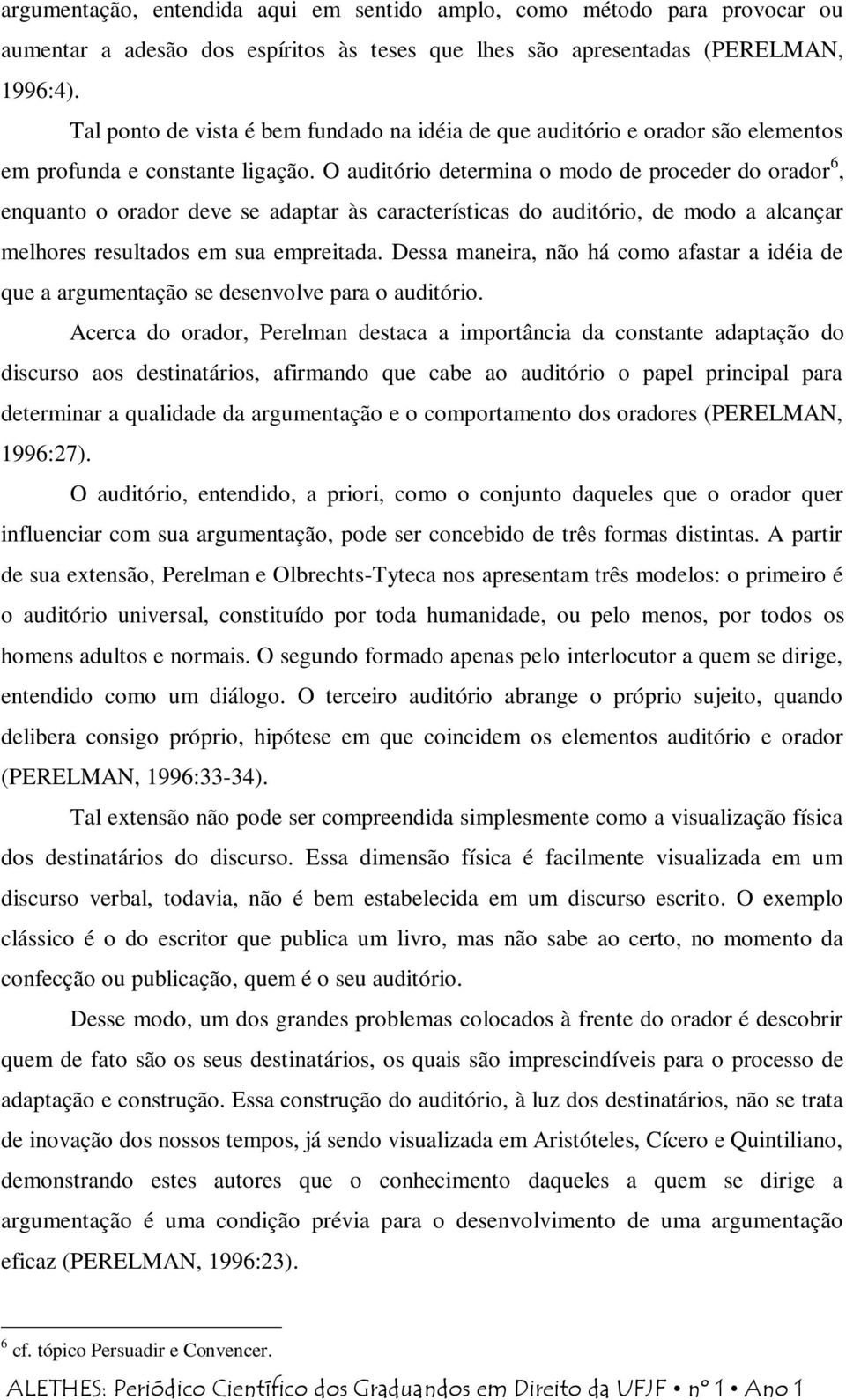 O auditório determina o modo de proceder do orador 6, enquanto o orador deve se adaptar às características do auditório, de modo a alcançar melhores resultados em sua empreitada.