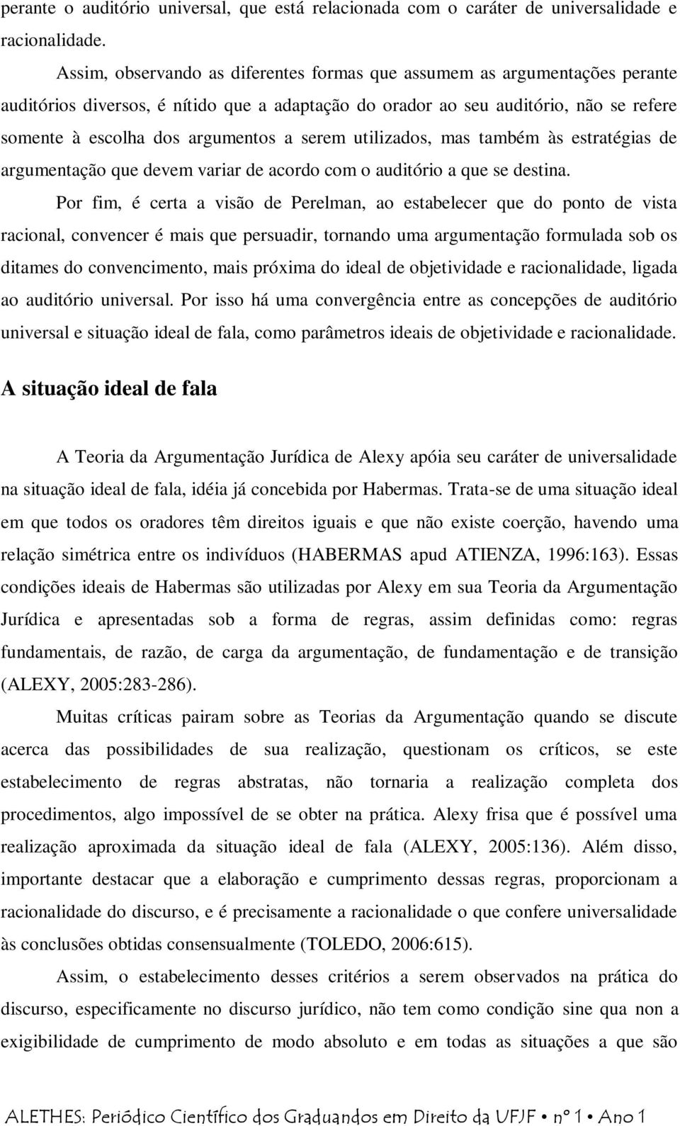 serem utilizados, mas também às estratégias de argumentação que devem variar de acordo com o auditório a que se destina.