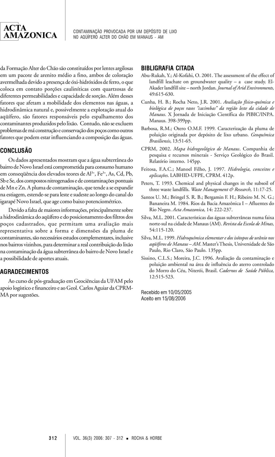 Além desses fatores que afetam a mobilidade dos elementos nas águas, a hidrodinâmica natural e, possivelmente a explotação atual do aqüífero, são fatores responsáveis pelo espalhamento dos