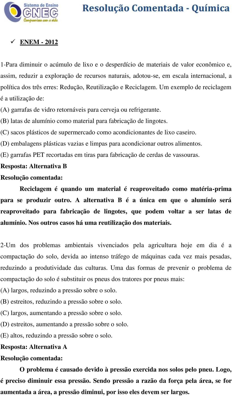 (B) latas de alumínio como material para fabricação de lingotes. (C) sacos plásticos de supermercado como acondicionantes de lixo caseiro.