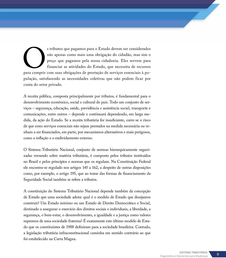 que não podem ficar por conta do setor privado. A receita pública, composta principalmente por tributos, é fundamental para o desenvolvimento econômico, social e cultural do país.