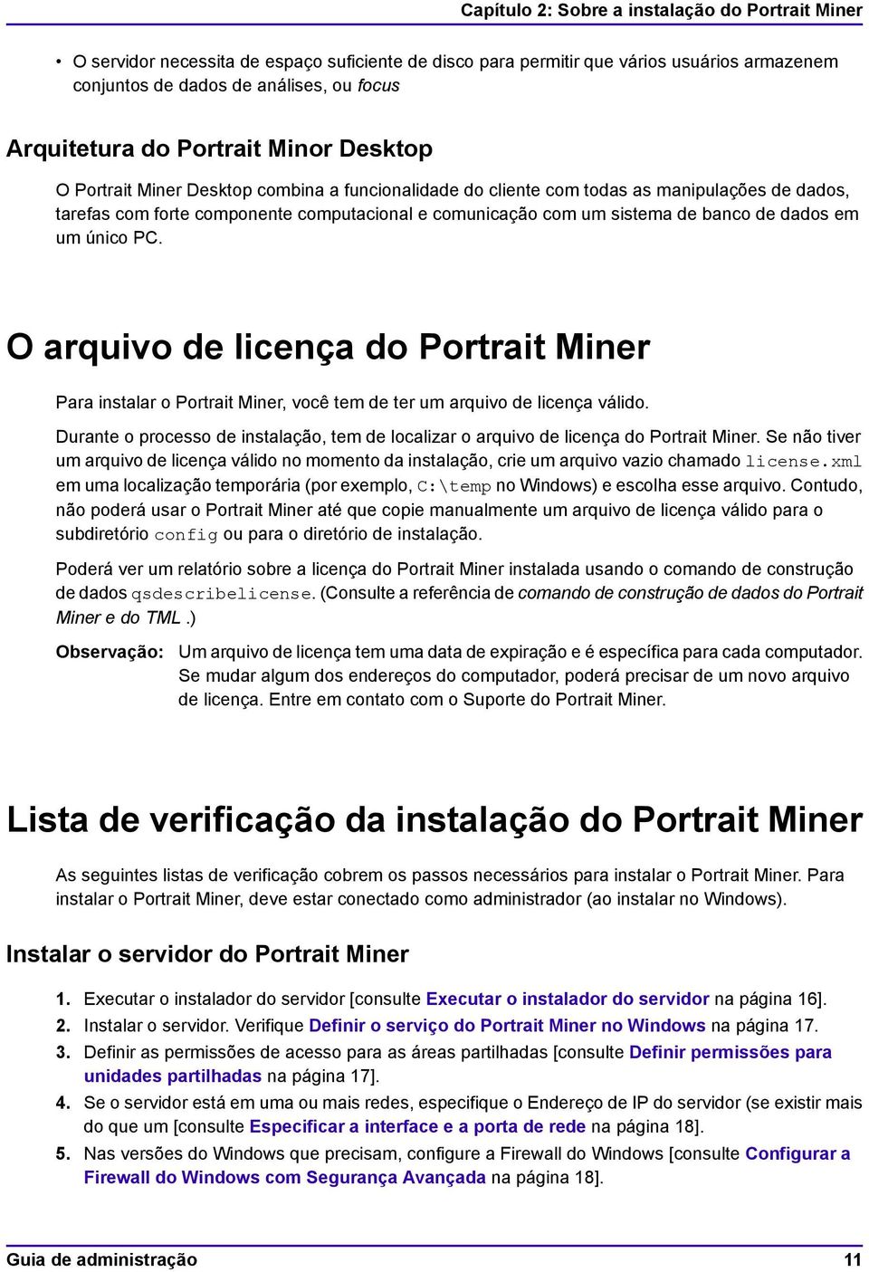 banco de dados em um único PC. O arquivo de licença do Portrait Miner Para instalar o Portrait Miner, você tem de ter um arquivo de licença válido.