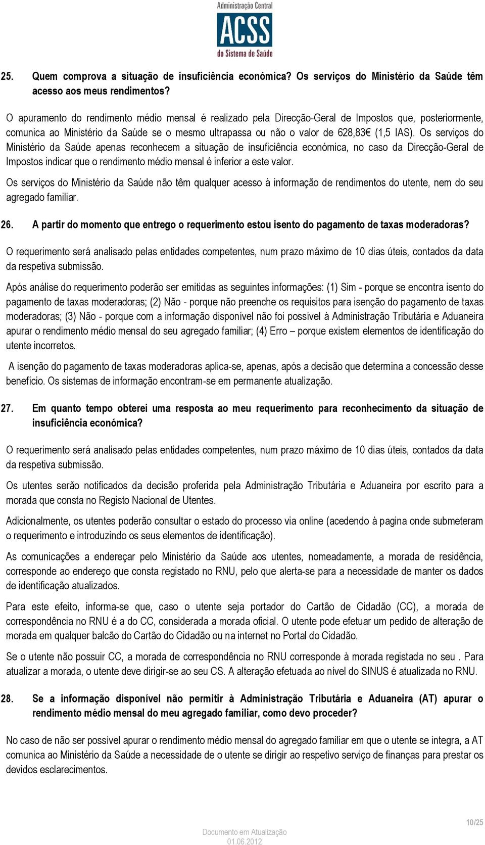 Os serviços do Ministério da Saúde apenas reconhecem a situação de insuficiência económica, no caso da Direcção-Geral de Impostos indicar que o rendimento médio mensal é inferior a este valor.