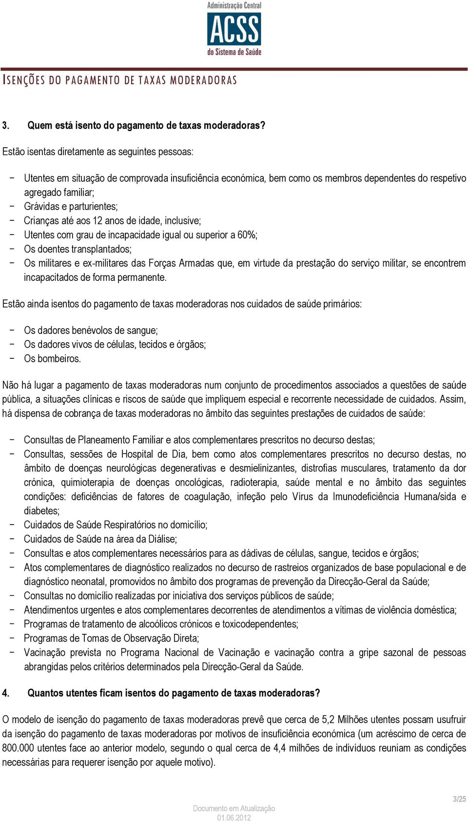 Crianças até aos 12 anos de idade, inclusive; Utentes com grau de incapacidade igual ou superior a 60%; Os doentes transplantados; Os militares e ex-militares das Forças Armadas que, em virtude da