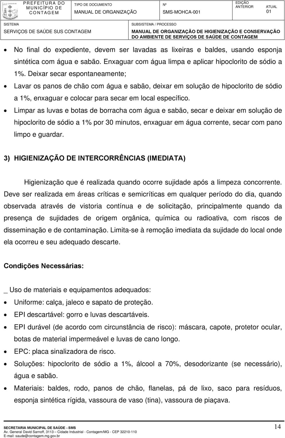 Deixar secar espontaneamente; Lavar os panos de chão com água e sabão, deixar em solução de hipoclorito de sódio a 1%, enxaguar e colocar para secar em local específico.