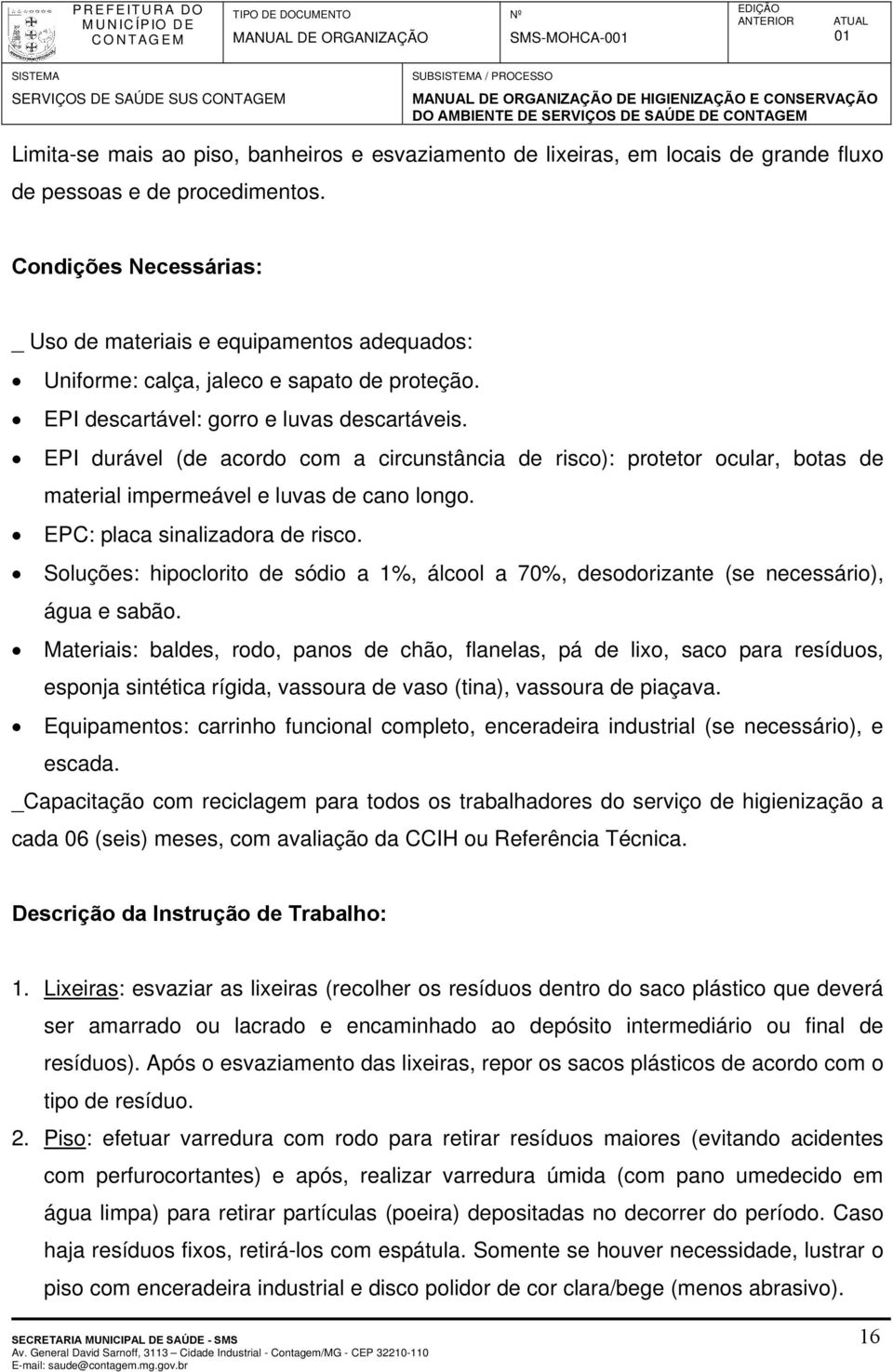 EPI durável (de acordo com a circunstância de risco): protetor ocular, botas de material impermeável e luvas de cano longo. EPC: placa sinalizadora de risco.