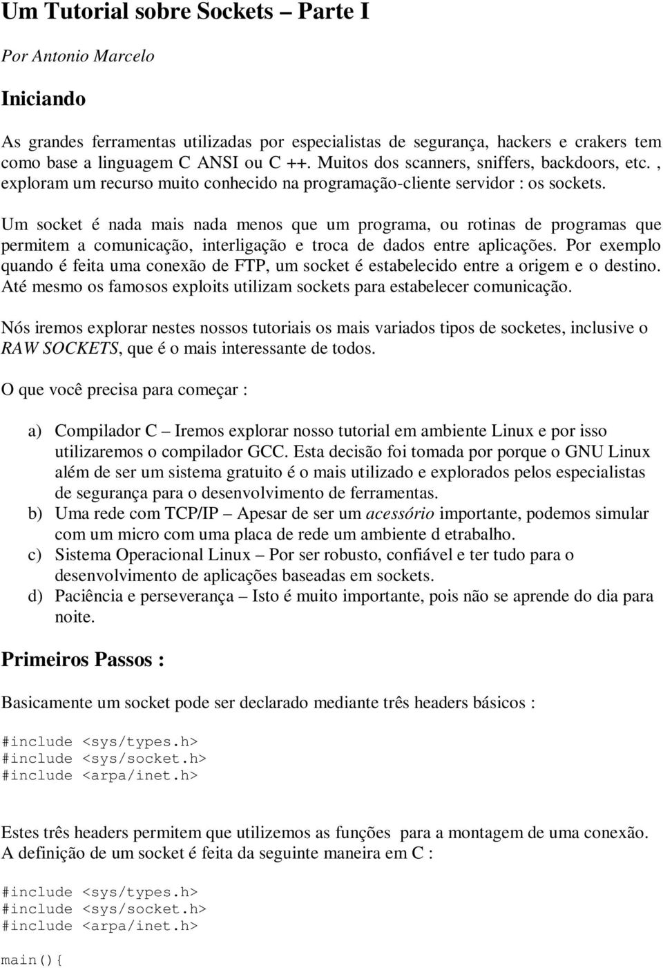 Um socket é nada mais nada menos que um programa, ou rotinas de programas que permitem a comunicação, interligação e troca de dados entre aplicações.