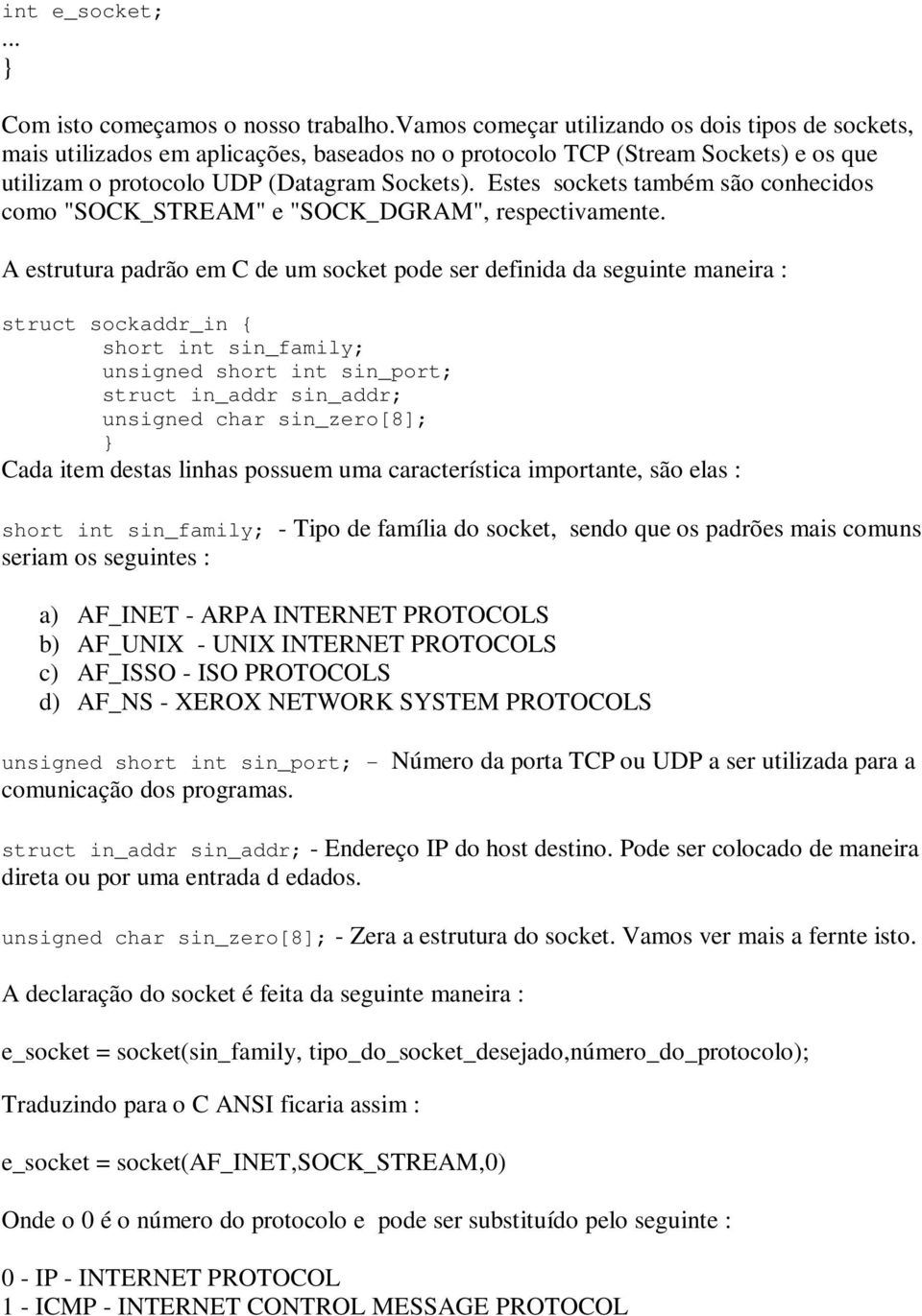 Estes sockets também são conhecidos como "SOCK_STREAM" e "SOCK_DGRAM", respectivamente.