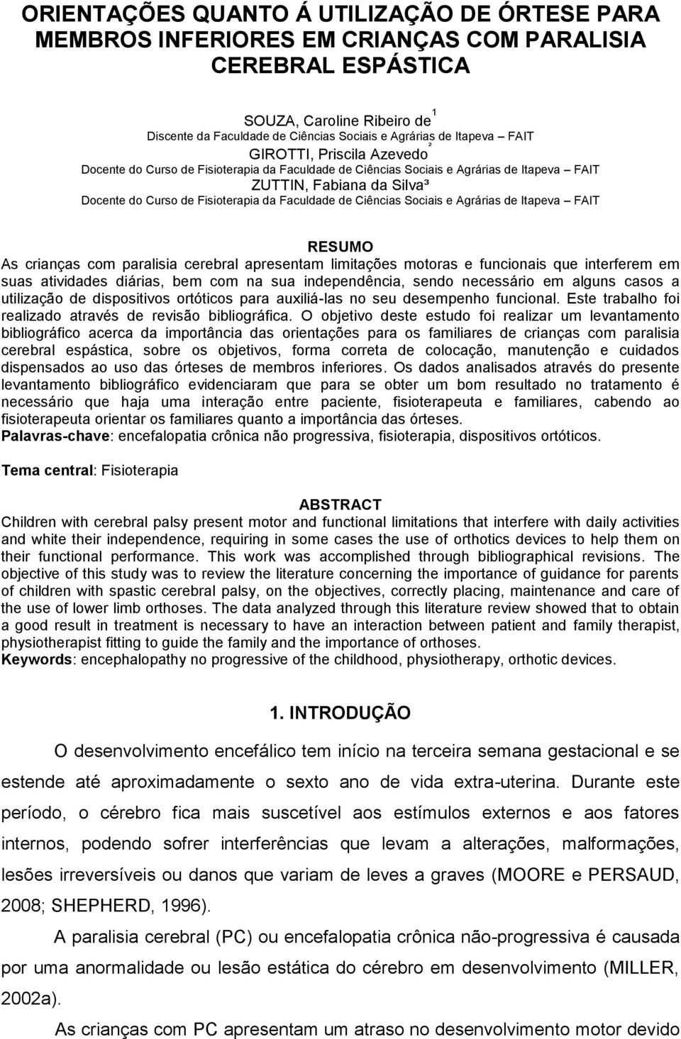 Faculdade de Ciências Sociais e Agrárias de Itapeva FAIT RESUMO As crianças com paralisia cerebral apresentam limitações motoras e funcionais que interferem em suas atividades diárias, bem com na sua