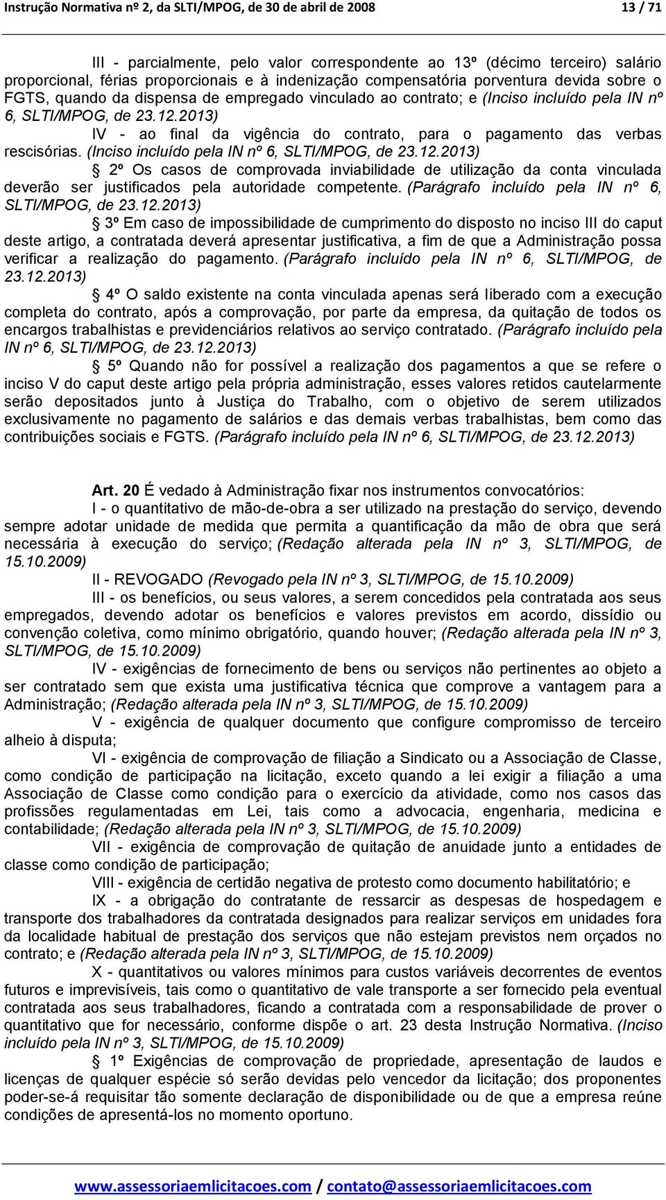 2013) IV - ao final da vigência do contrato, para o pagamento das verbas rescisórias. (Inciso incluído pela IN nº 6, SLTI/MPOG, de 23.12.