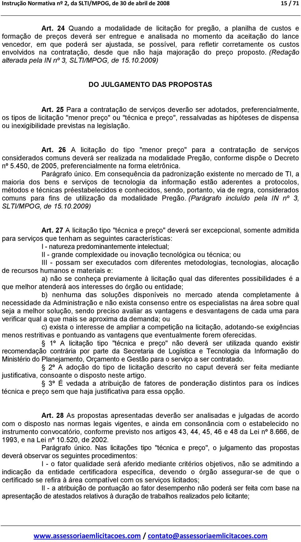 possível, para refletir corretamente os custos envolvidos na contratação, desde que não haja majoração do preço proposto. (Redação alterada pela IN nº 3, SLTI/MPOG, de 15.10.