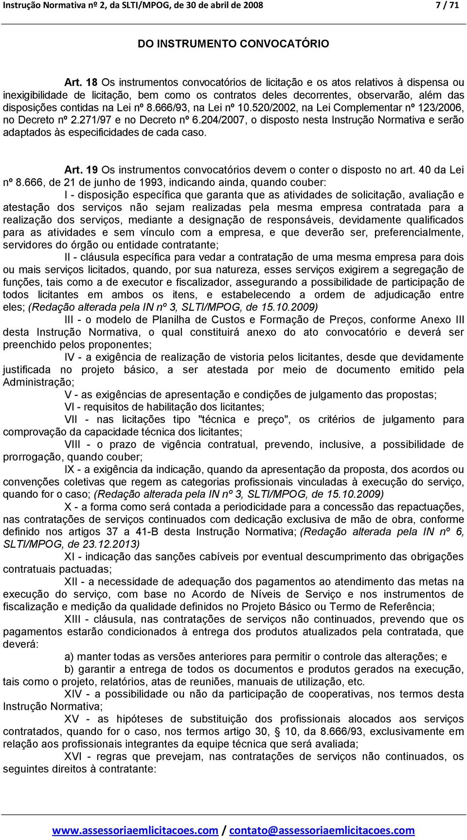 nº 8.666/93, na Lei nº 10.520/2002, na Lei Complementar nº 123/2006, no Decreto nº 2.271/97 e no Decreto nº 6.