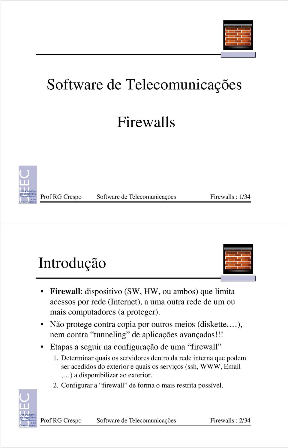 Não protege contra copia por outros meios (diskette, ), nem contra tunneling de aplicações avançadas!!! Etapas a seguir na configuração de uma firewall 1.