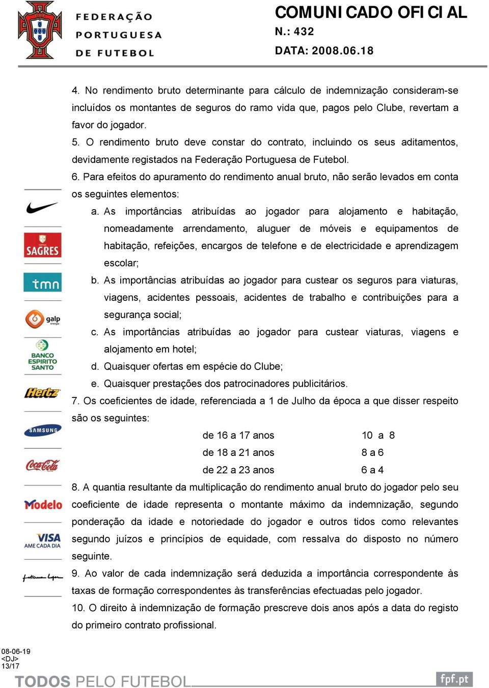 Para efeitos do apuramento do rendimento anual bruto, não serão levados em conta os seguintes elementos: a.