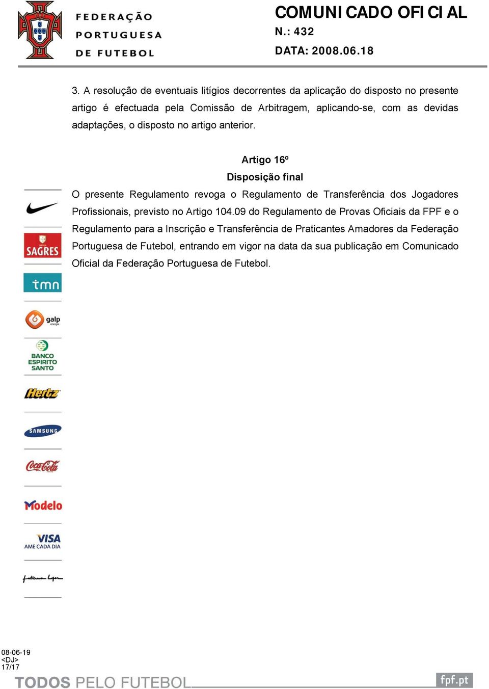 Artigo 16º Disposição final O presente Regulamento revoga o Regulamento de Transferência dos Jogadores Profissionais, previsto no Artigo 104.