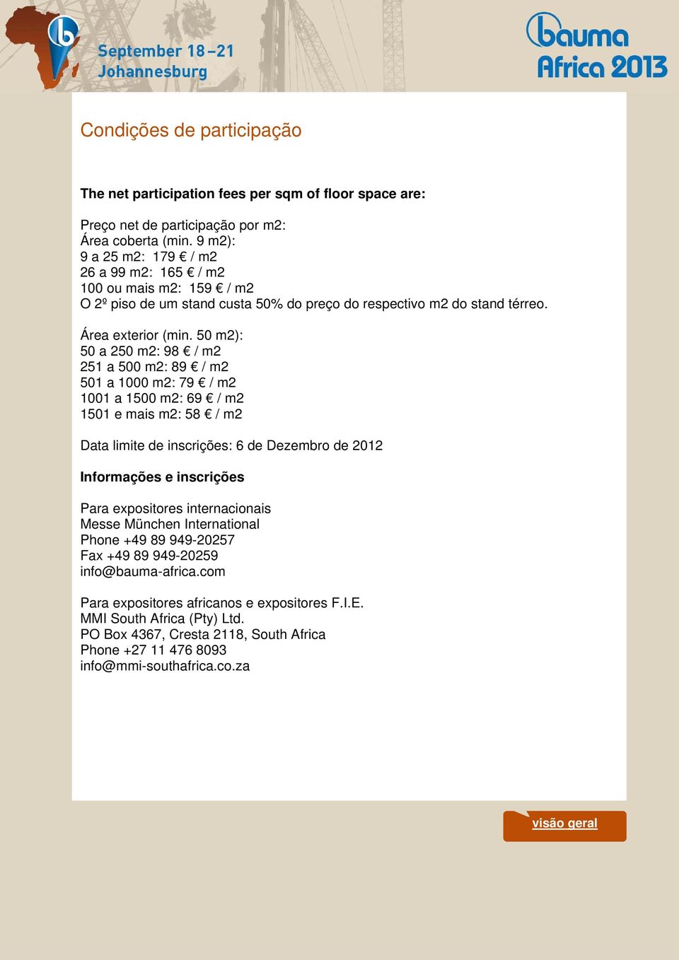 50 m2): 50 a 250 m2: 98 / m2 251 a 500 m2: 89 / m2 501 a 1000 m2: 79 / m2 1001 a 1500 m2: 69 / m2 1501 e mais m2: 58 / m2 Data limite de inscrições: 6 de Dezembro de 2012 Informações e inscrições