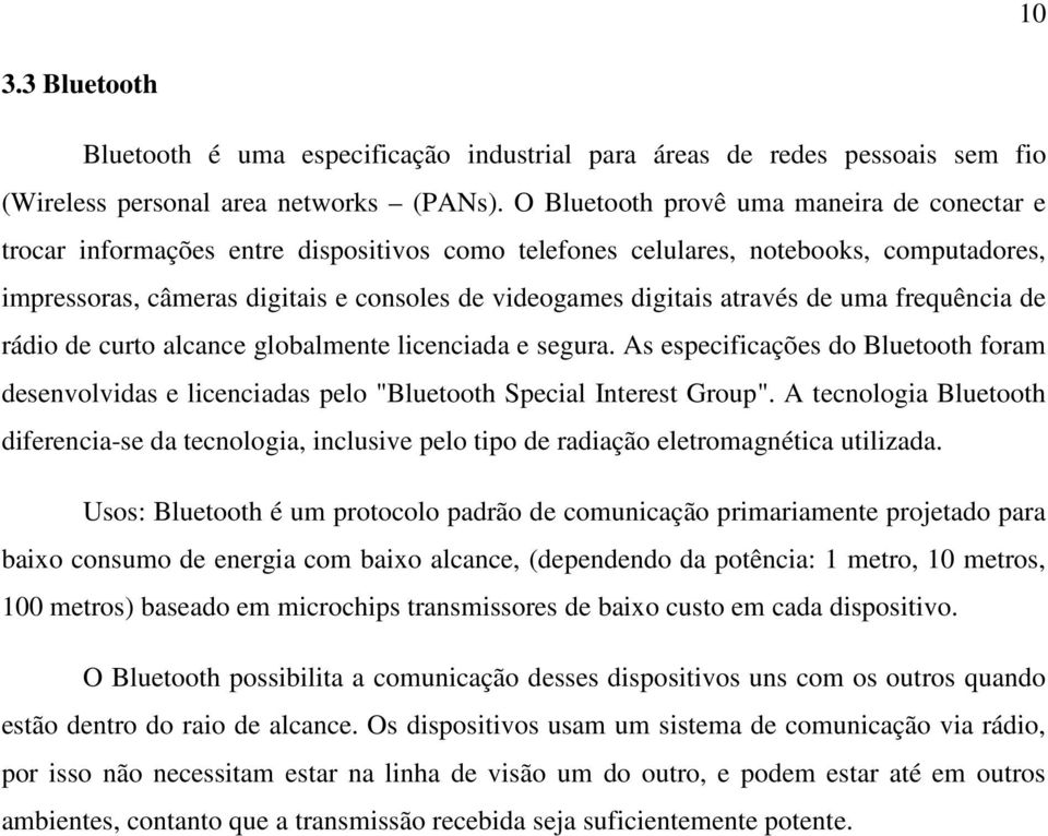 através de uma frequência de rádio de curto alcance globalmente licenciada e segura. As especificações do Bluetooth foram desenvolvidas e licenciadas pelo "Bluetooth Special Interest Group".