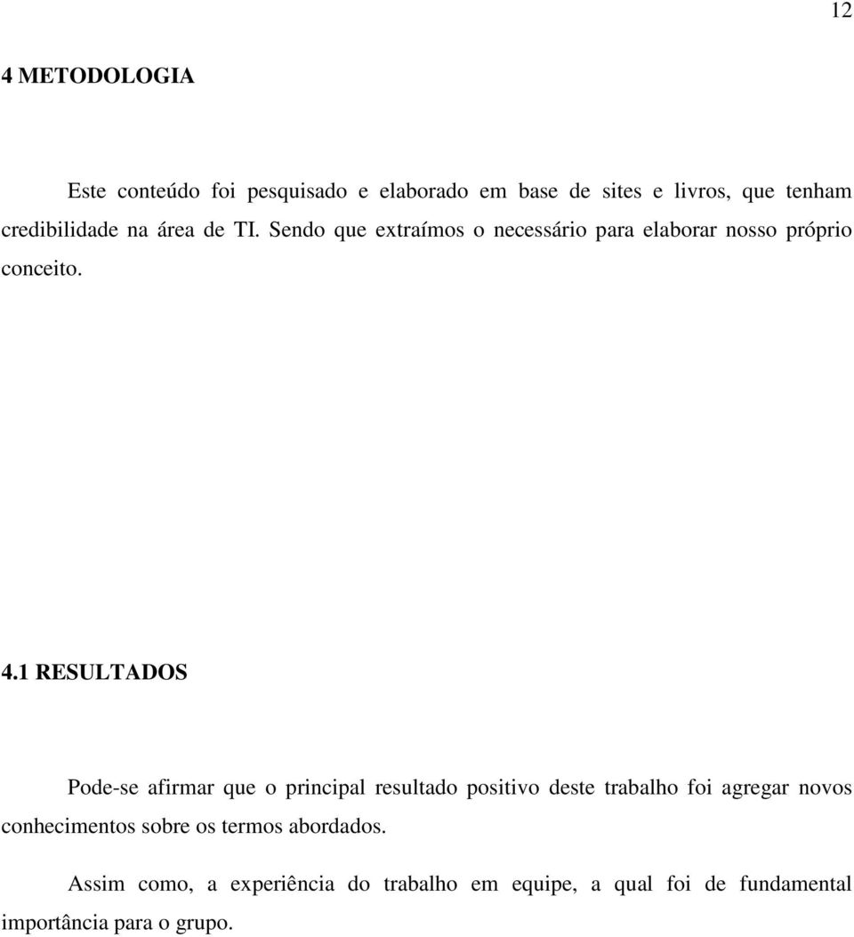 1 RESULTADOS Pode-se afirmar que o principal resultado positivo deste trabalho foi agregar novos