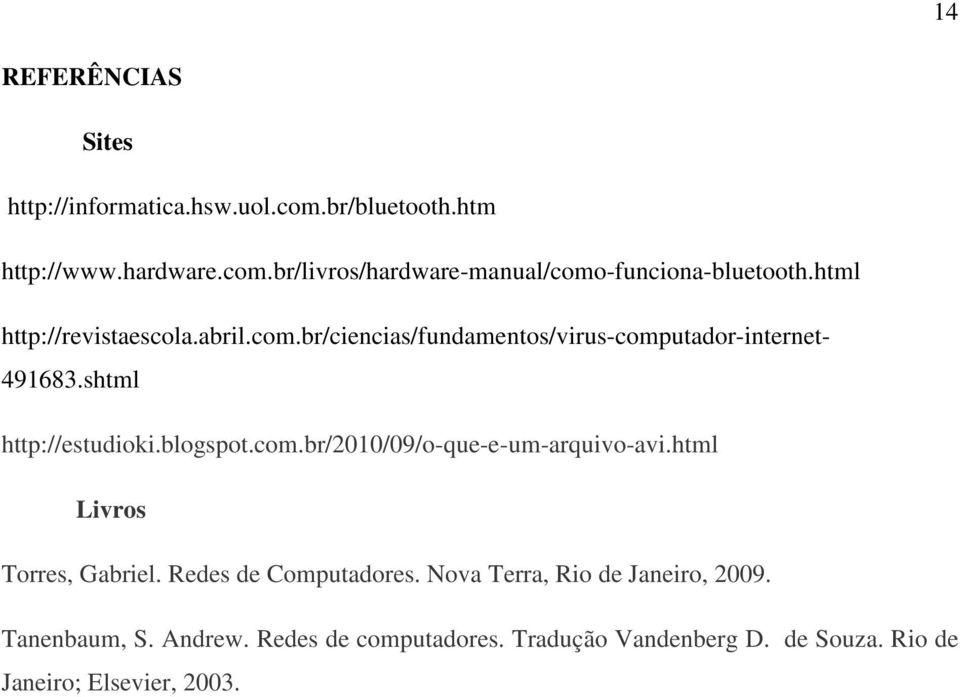 com.br/2010/09/o-que-e-um-arquivo-avi.html Livros Torres, Gabriel. Redes de Computadores. Nova Terra, Rio de Janeiro, 2009.