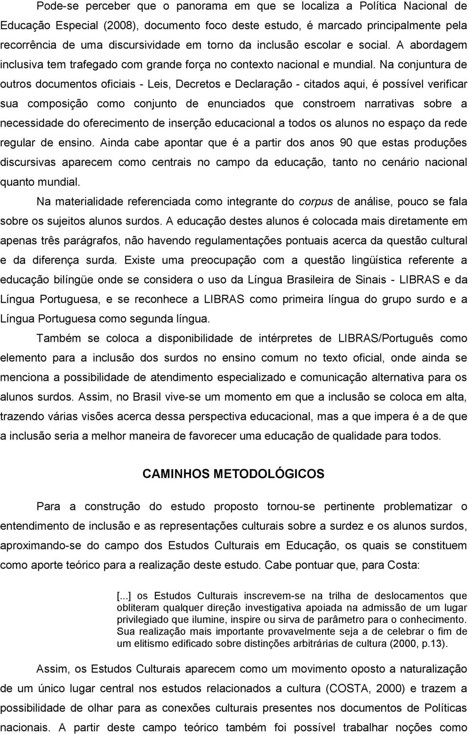 Na conjuntura de outros documentos oficiais - Leis, Decretos e Declaração - citados aqui, é possível verificar sua composição como conjunto de enunciados que constroem narrativas sobre a necessidade