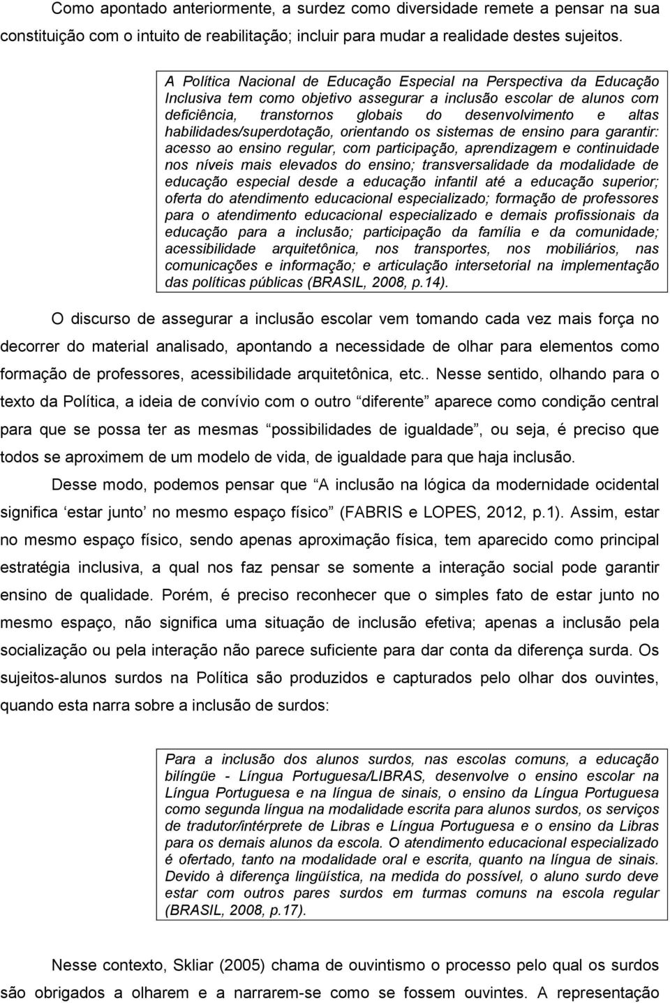 habilidades/superdotação, orientando os sistemas de ensino para garantir: acesso ao ensino regular, com participação, aprendizagem e continuidade nos níveis mais elevados do ensino; transversalidade