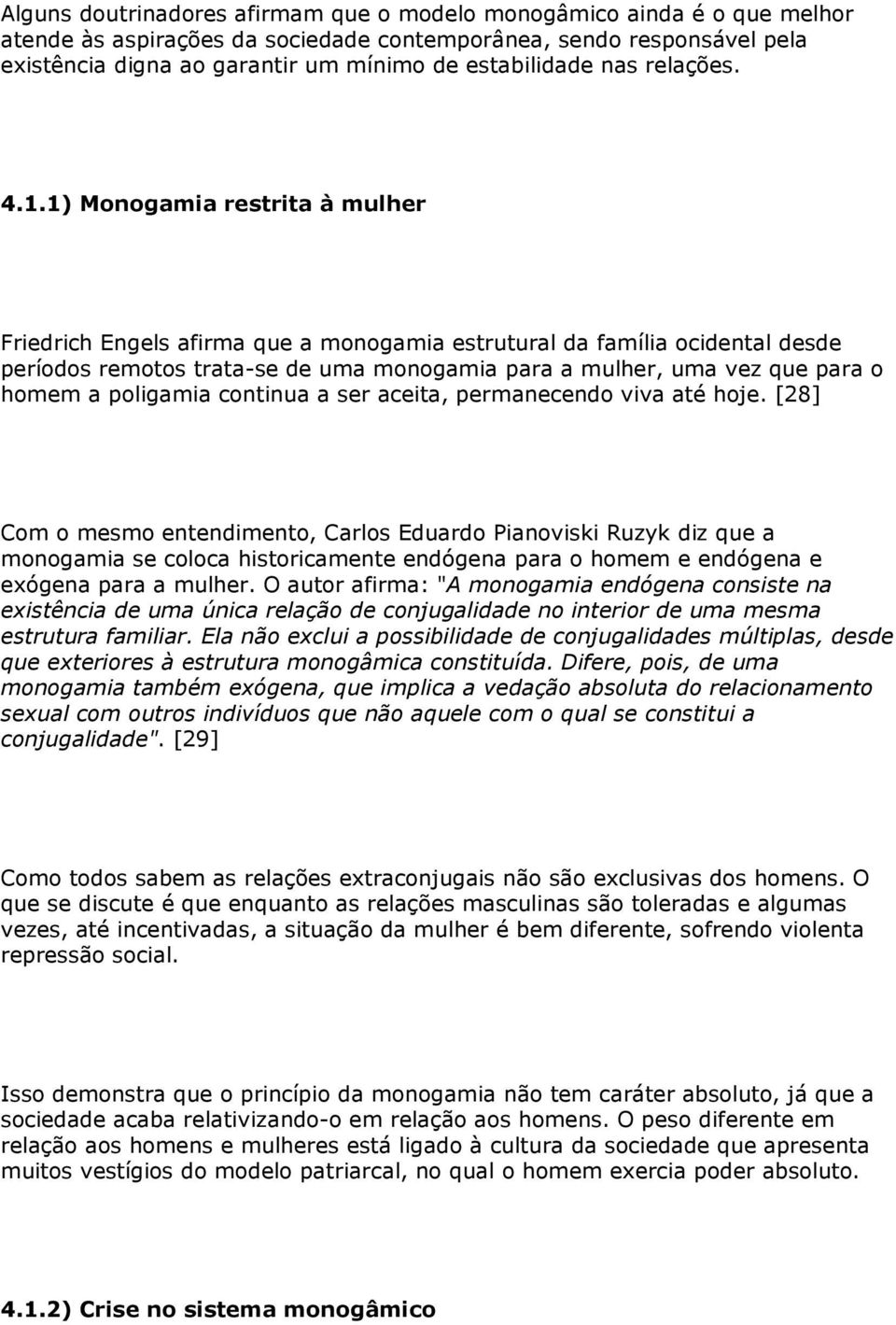 1) Monogamia restrita à mulher Friedrich Engels afirma que a monogamia estrutural da família ocidental desde períodos remotos trata-se de uma monogamia para a mulher, uma vez que para o homem a