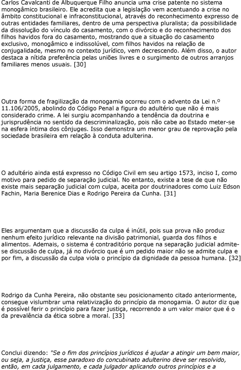 pluralista; da possibilidade da dissolução do vínculo do casamento, com o divórcio e do reconhecimento dos filhos havidos fora do casamento, mostrando que a situação do casamento exclusivo,