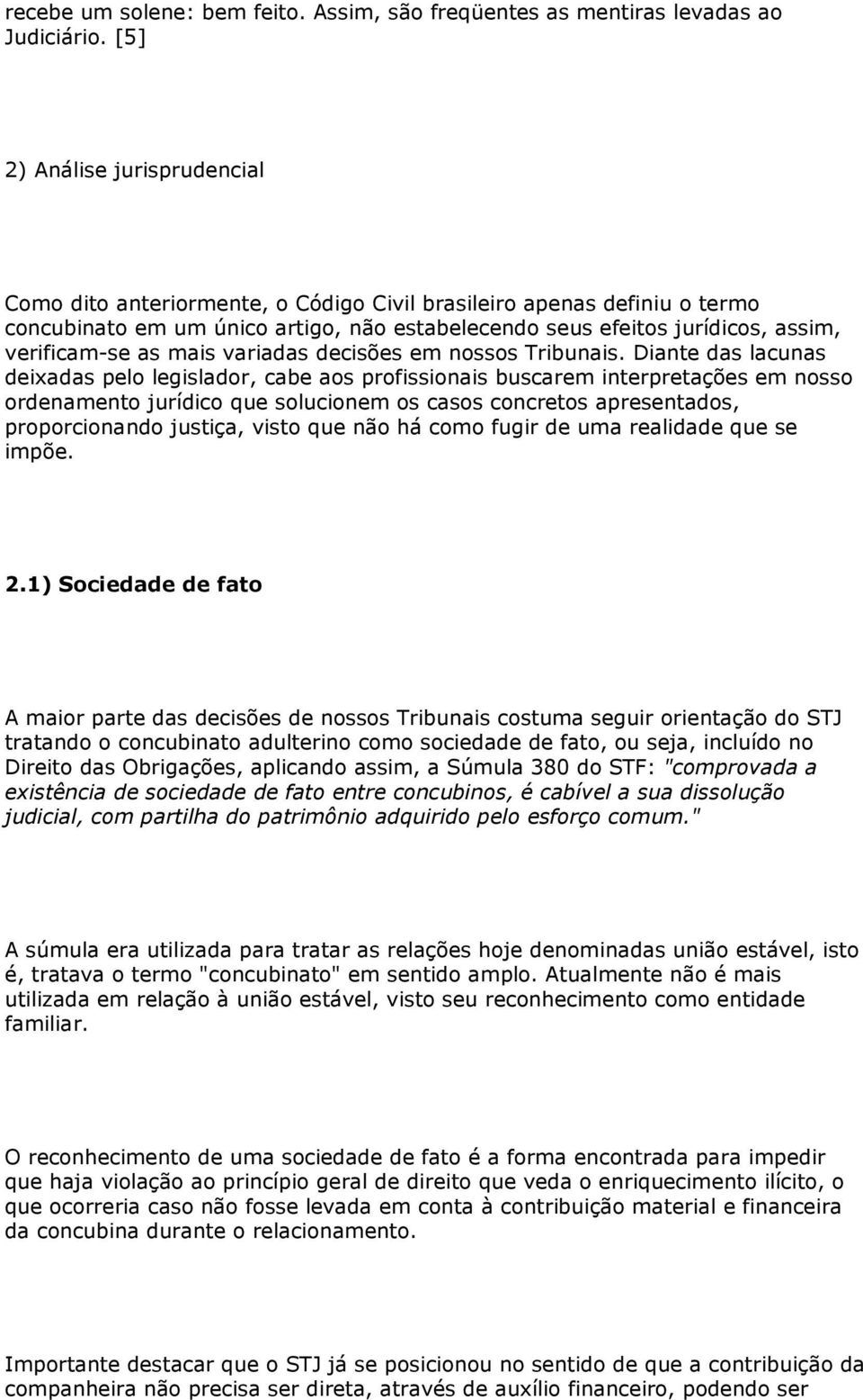 as mais variadas decisões em nossos Tribunais.