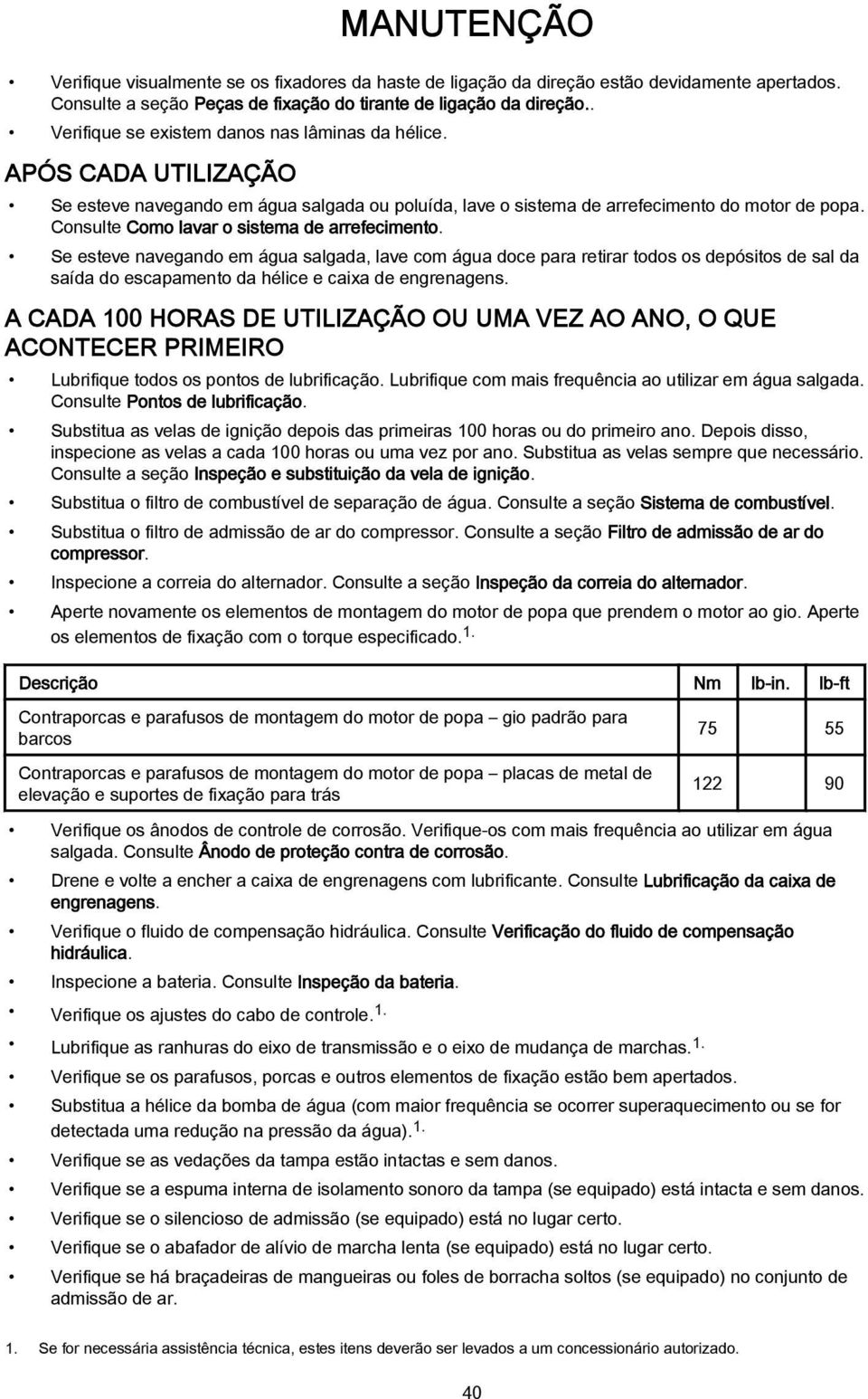 Se esteve nvegndo em águ slgd, lve com águ doce pr retirr todos os depósitos de sl d síd do escpmento d hélice e cix de engrengens.